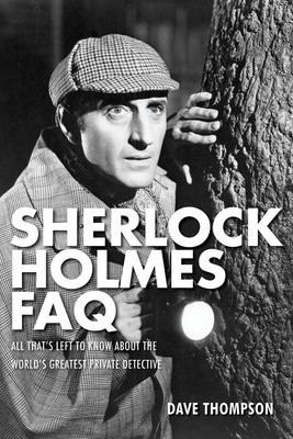 Sherlock Holmes FAQ - All That's Left to Know About the World's Greatest Private Detective - Dave Thompson Applause Books