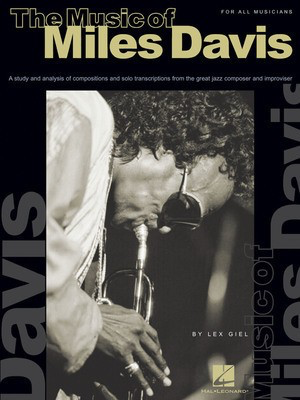 The Music of Miles Davis - A Study & Analysis of Compositions & Solo Transcriptions from the Great - Lex Giel Hal Leonard