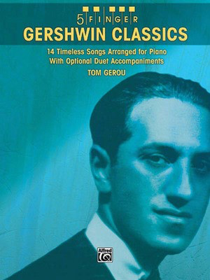 Gershwin Classics - 14 Timeless Songs Arranged for Piano with Optional Duet Accompaniments - George Gershwin - Piano Tom Gerou Alfred Music 5 Finger Piano