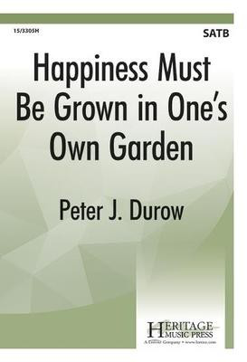 Happiness Must Be Grown in One's Own Garden - Peter J. Durow - SATB Heritage Music Press Octavo