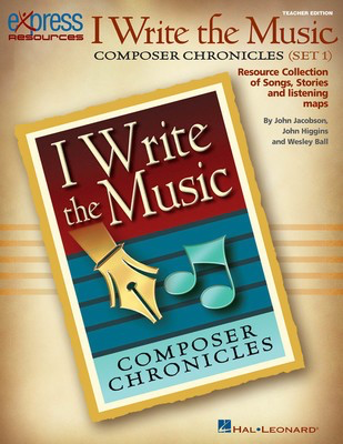 I Write the Music: Composer Chronicles (Set 1) - Resource Collection of Songs, Stories and Listening Maps - John Higgins|John Jacobson|Wesley Ball - Hal Leonard 2-CD Set