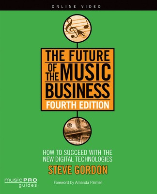 The Future of the Music Business - How to Succeed with New Digital Technologies Fourth Edition - Steve Gordon Hal Leonard Sftcvr/Online Media