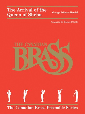 George Frideric Handel - The Arrival of the Queen of Sheba - from Solomon Brass Quintet The Canadian Brass Ensemble Series - George Frideric Handel - Howard Cable Hal Leonard Brass Quintet Score/Parts