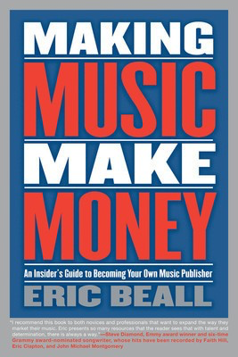 Making Music Make Money - An Insider's Guide to Becoming Your Own Music Publisher - Eric Beall Berklee Press Book