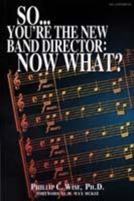 So You're the New Band Director: Now What? - Philip C. Wise C.L. Barnhouse Company Book