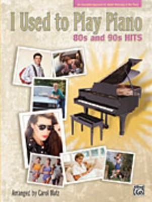 I Used to Play Piano: 80s and 90s Hits - An Innovative Approach for Adults Returning to the Piano - Piano Carol Matz Alfred Music