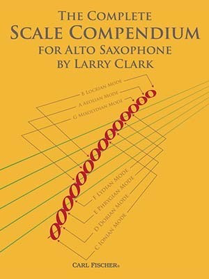 The Complete Scale Compendium for Alto Saxophone - Larry Clark - Alto Saxophone Carl Fischer