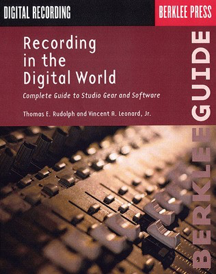 Recording in the Digital World - Complete Guide to Studio Gear and Software - Thomas E. Rudolph|Vincent A. Leonard, Jr. Berklee Press