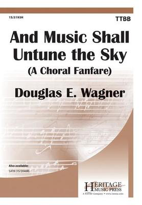 And Music Shall Untune the Sky - (A Choral Fanfare) - Douglas E. Wagner - TTBB Heritage Music Press Octavo