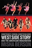 Something's Coming, Something Good - West Side Story and the American Imagination - Misha Berson Applause Books