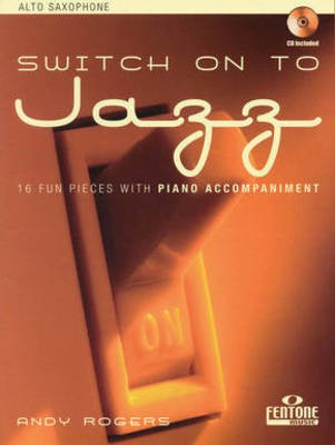 Switch on to Jazz - 16 Fun Pieces with Piano Accompaniment - Andy Rogers - Alto Saxophone Fentone Music Saxophone Solo /CD