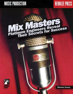 Mix Masters - Platinum Engineers Reveal Their Secrets for Success - Berklee Press Book