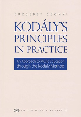 Kodaly's Principles in Practice - An Approach to Music Education through the Kodíçly Method - Zoltan Kodaly - Erzsebet Szonyi Editio Musica Budapest