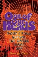 Out of Our Heads - Rock 'n' Roll Before the Drugs Wore Off - George Case Backbeat Books