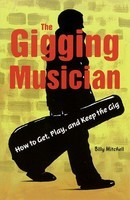 The Gigging Musician - How to Get, Play, and Keep the Gig - Billy Mitchell Backbeat Books