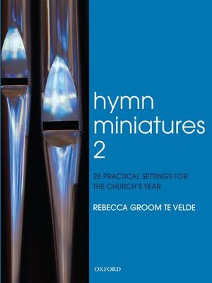 Hymn Miniatures 2 - 28 practical settings for the church's year - Rebecca Groom te Velde - Organ Oxford University Press Organ Solo