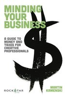 Minding Your Business - A Guide to Money and Taxes for Creative Professionals - Martin Kamenski Hal Leonard