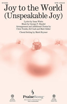 Joy to the World (Unspeakable Joy) - Chris Tomlin|Ed Cash|George F. Handel|Matt Gilder - SATB Mark Brymer Isaac Watts PraiseSong Octavo