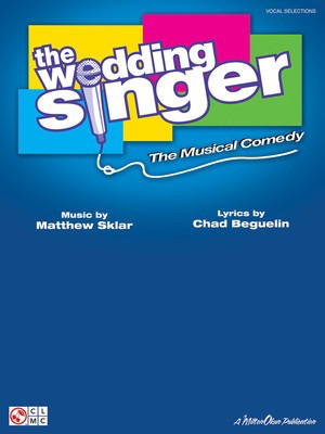 The Wedding Singer - Chad Beguelin|Matthew Sklar - Guitar|Piano|Vocal Chad Beguelin|Matthew Sklar Cherry Lane Music Piano, Vocal & Guitar