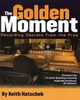 Golden Moment - Recording Secrets from the Pros - Keith Hatschek Backbeat Books