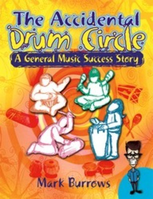 The Accidental Drum Circle - A General Music Success Story - Mark Burrows - Heritage Music Press