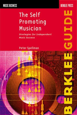 Self Promoting Musician - Strategies for Indepentant Music Success - Berklee Press