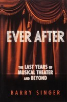 Ever After - The Last Years of Musical Theater and Beyond - Barry Singer Applause Books Hardcover