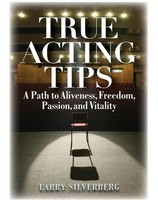 True Acting Tips - A Path to Aliveness, Freedom, Passion, and Vitality - Larry Silverberg Limelight Editions