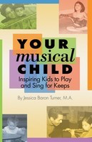 Your Musical Child - Inspiring Kids to Play and Sing for Keeps - Jessica Baron Turner String Letter Publishing