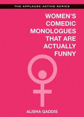 Women's Comedic Monologues That Are Actually Funny - Alisha Gaddis Applause Books