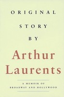 Original Story By - A Memoir of Broadway and Hollywood - Arthur Laurents Applause Books