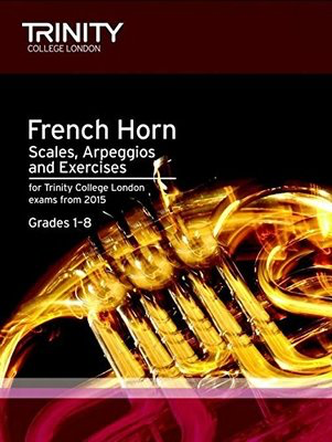 French Horn Scales, Arpeggios & Exercises - for Trinity College London exams from 2015. Grades 1-8 - Trinity College London