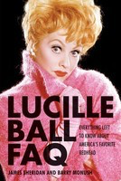 Lucille Ball FAQ - Everything Left to Know About America's Favorite Redhead - Barry Monush|James Sheridan Applause Books