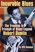 Incurable Blues - The Troubles & Triumph of Blues Legend Hubert Sumlin - Will Romano Backbeat Books