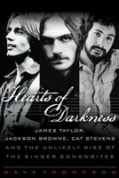 Hearts of Darkness - James Taylor, Jackson Browne, Cat Stevens, and the Unlikely Rise of the - Dave Thompson Backbeat Books Hardcover