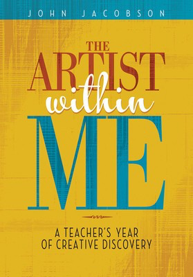 The Artist Within Me - A Teacher's Year of Creative Rediscovery - John Jacobson Hal Leonard Softcover