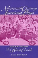 Nineteenth Century American Plays - Seven Plays Including The Black Crook - Myron Matlaw Applause Books