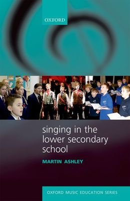 Singing in the Lower Secondary School - Martin Ashley Oxford University Press