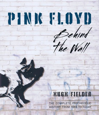 Pink Floyd - Behind the Wall - The Complete Psychedelic History from 1965 to Today - Hugh Fielder Racepoint Hardcover