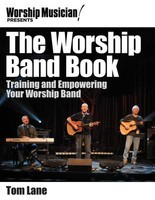 Worship Musician! Presents The Worship Band Book - Training and Empowering Your Worship Band - Tom Lane Hal Leonard