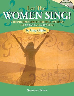 Let The Women Sing! - 9 Reproducible Choral Works for Soprano and Alto Voices - Greg Gilpin - Shawnee Press /CD-ROM