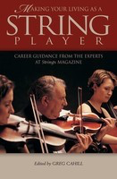 Making Your Living as a String Player - Career Guidance from the Experts at Strings Magazine - Double Bass|Viola|Cello|Violin String Letter Publishing