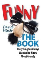 Funny: The Book - Everything You Always Wanted to Know About Comedy - David Misch Applause Books