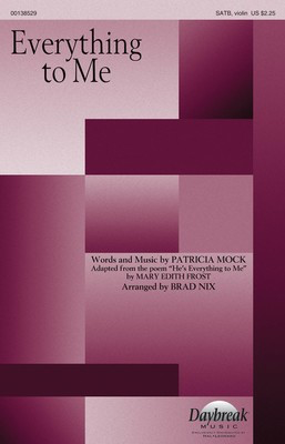 Everything to Me - Patricia Mock - SATB Brad Nix Daybreak Music Octavo