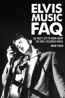 Elvis Music FAQ - All That's Left to Know About the King's Recorded Works - Mike Eder Backbeat Books